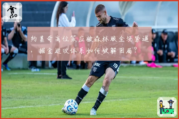 约基奇高位策应被森林狼全场紧逼，掘金进攻体系如何破解困局？